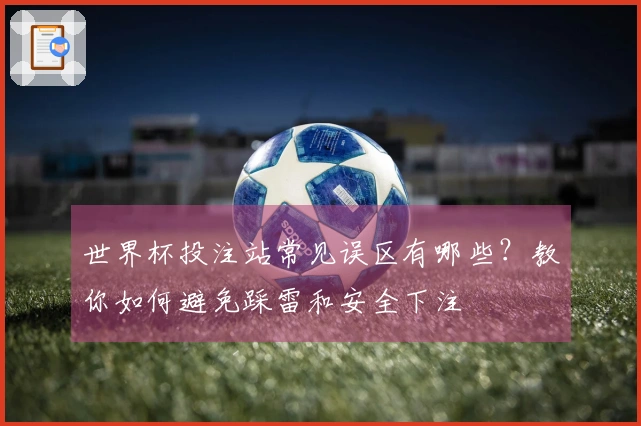 世界杯投注站常见误区有哪些？教你如何避免踩雷和安全下注